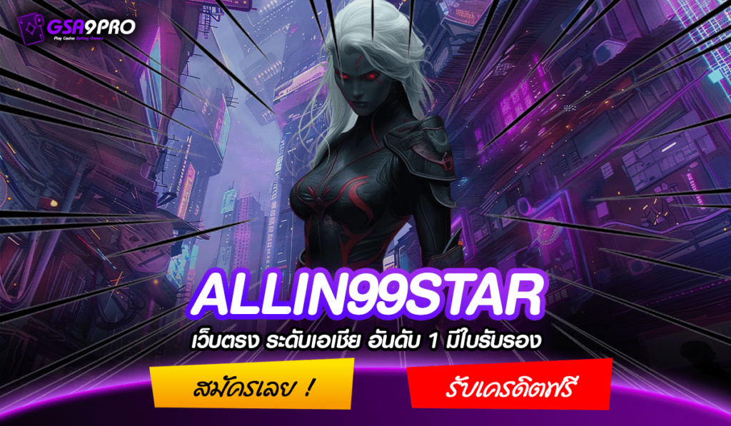 ALLIN99STAR ทางเข้าเล่น เกมแตกง่าย ฝากถอน ออโต้ ไม่มีขั้นต่ำ