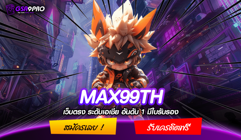 MAX99TH ทางเข้าเล่น เว็บตรงคุณภาพ ไม่ผ่านเอเย่นต์ ไม่มีโกง