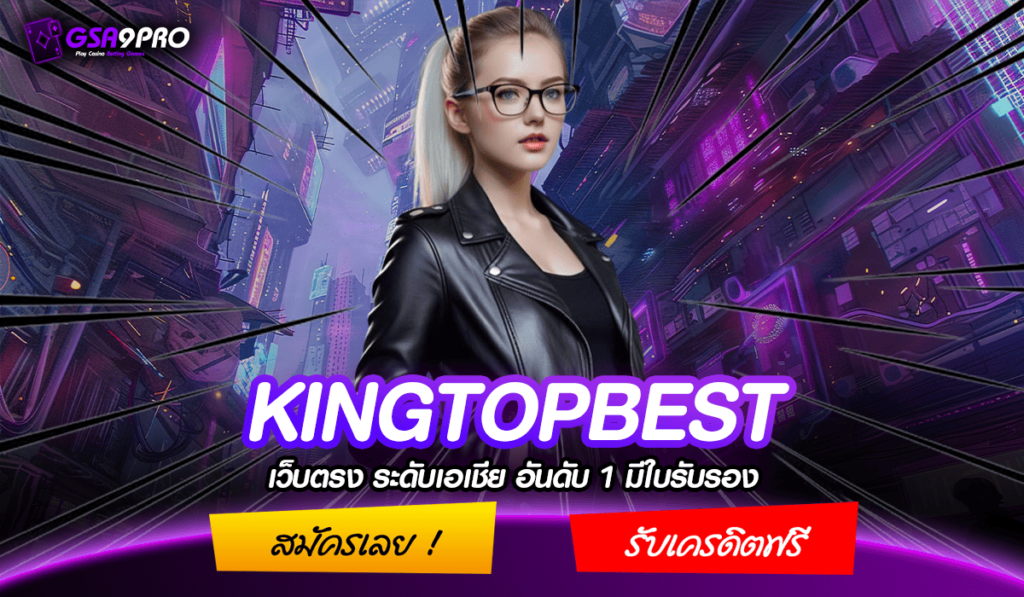 KINGTOPBEST ทางเข้าใหม่ สมัครเล่นวันนี้ รับโบนัสสุดคุ้ม จัดเต็ม