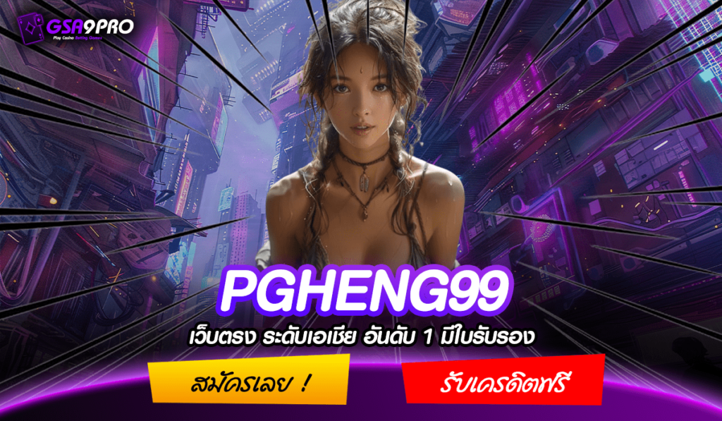 PGHENG99 ทางเข้าตรง เล่นผ่านเว็บลิขสิทธิ์แท้ เข้าสู่ระบบบนมือถือ